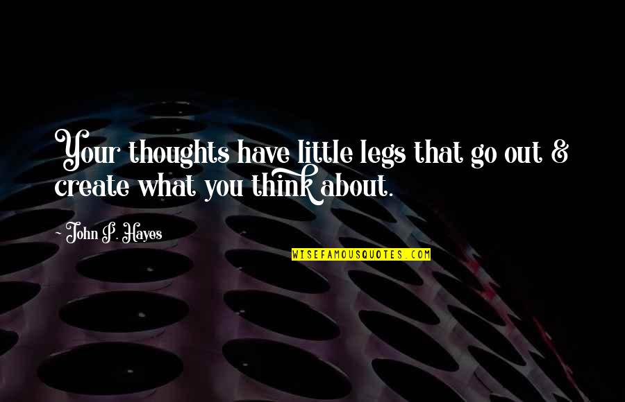 Thoughts Create Quotes By John P. Hayes: Your thoughts have little legs that go out