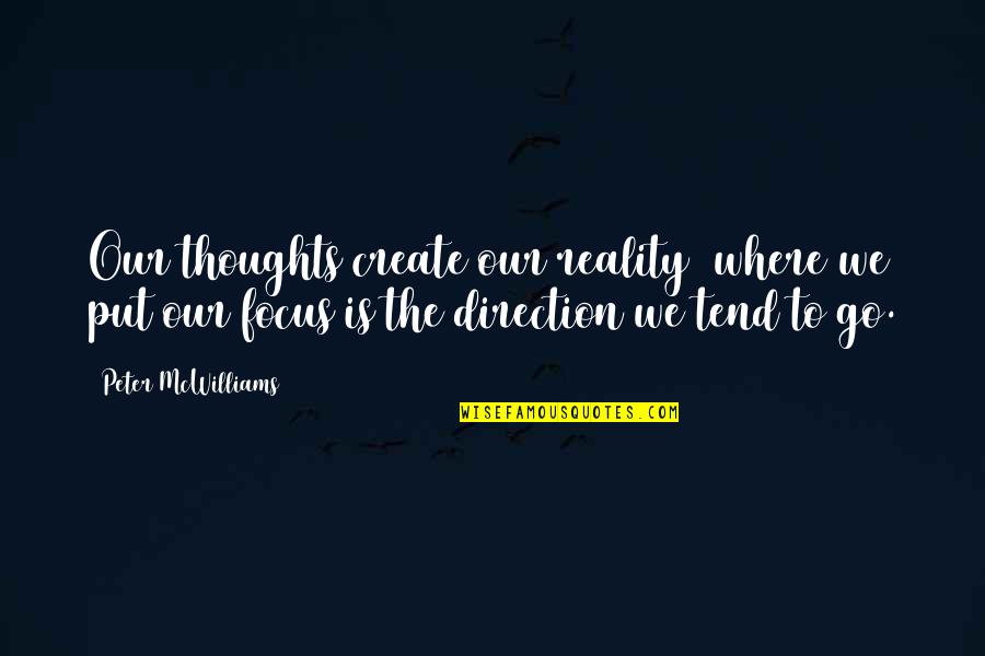 Thoughts Create Quotes By Peter McWilliams: Our thoughts create our reality where we put