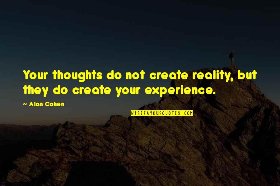 Thoughts Create Reality Quotes By Alan Cohen: Your thoughts do not create reality, but they