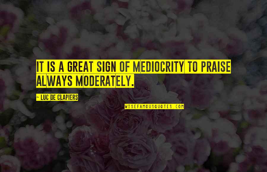 Thoughts Creating Reality Quotes By Luc De Clapiers: It is a great sign of mediocrity to