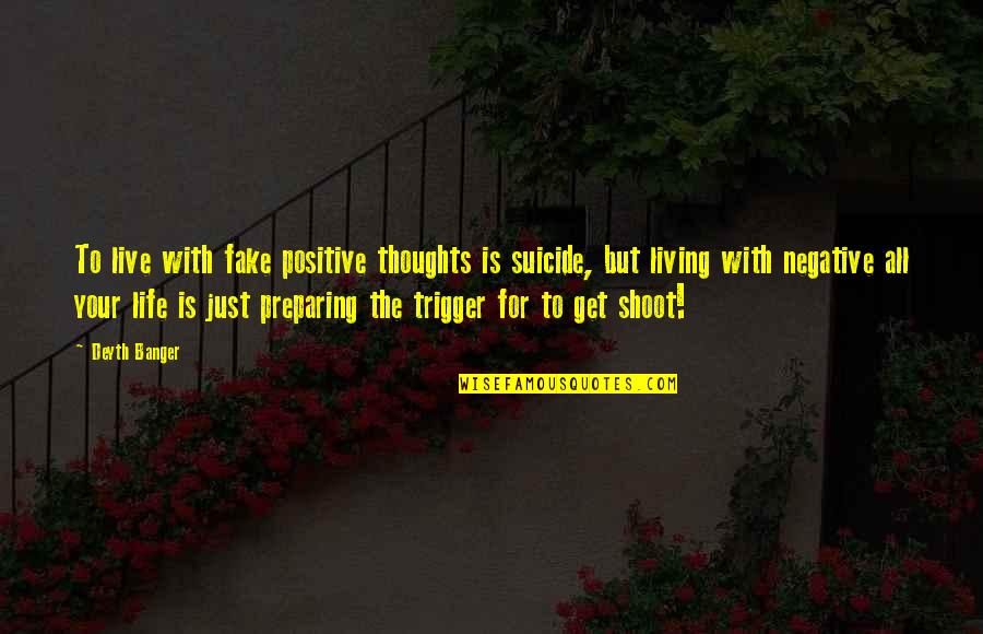 Thoughts For Life Quotes By Deyth Banger: To live with fake positive thoughts is suicide, Thoughts For Life Quotes By Deyth Banger: To live with fake positive thoughts is suicide,
