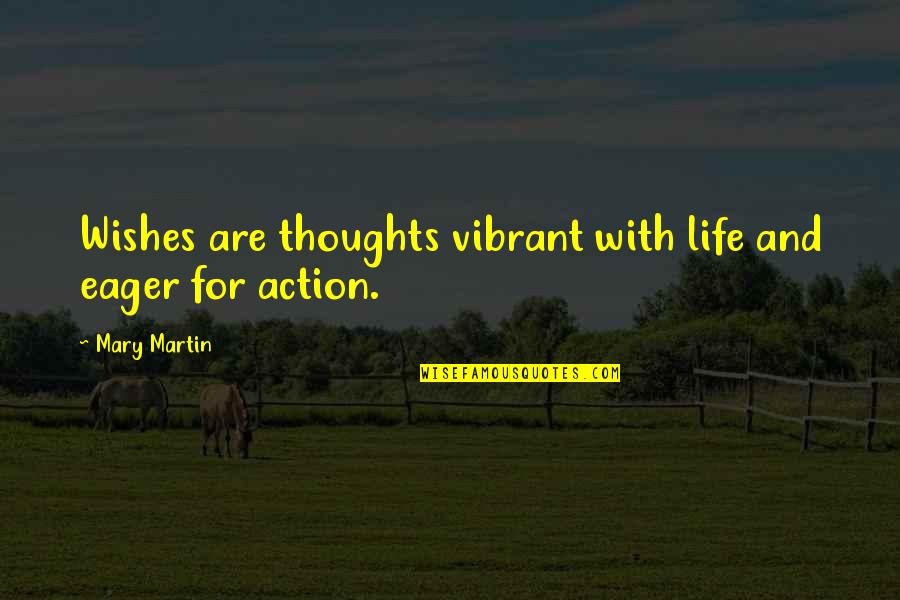 Thoughts For Life Quotes By Mary Martin: Wishes are thoughts vibrant with life and eager