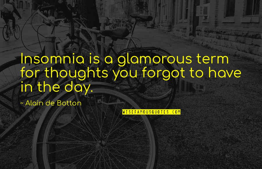 Thoughts For The Day Quotes By Alain De Botton: Insomnia is a glamorous term for thoughts you