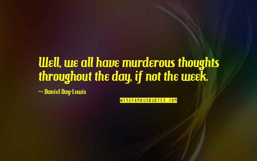 Thoughts For The Day Quotes By Daniel Day-Lewis: Well, we all have murderous thoughts throughout the