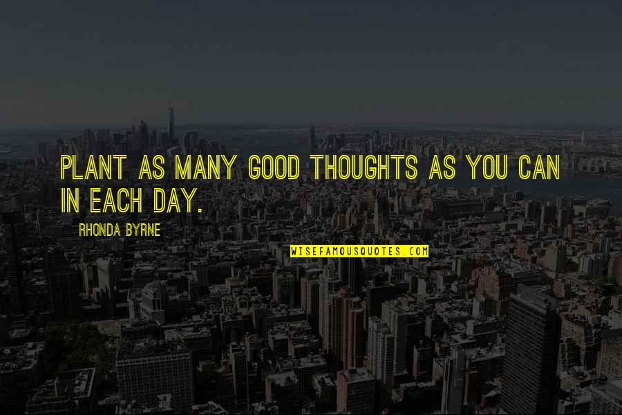 Thoughts For The Day Quotes By Rhonda Byrne: Plant as many good thoughts as you can