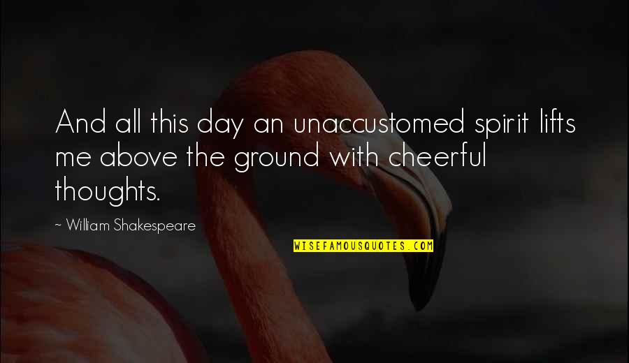 Thoughts For The Day Quotes By William Shakespeare: And all this day an unaccustomed spirit lifts