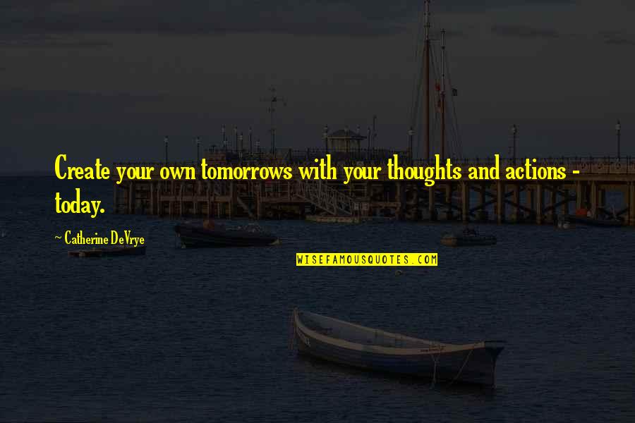 Thoughts For Today Quotes By Catherine DeVrye: Create your own tomorrows with your thoughts and Thoughts For Today Quotes By Catherine DeVrye: Create your own tomorrows with your thoughts and