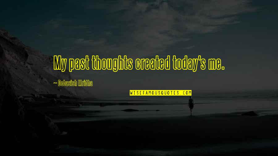 Thoughts For Today Quotes By Debasish Mridha: My past thoughts created today's me.