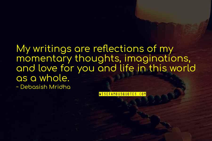 Thoughts In Life Love Quotes By Debasish Mridha: My writings are reflections of my momentary thoughts,