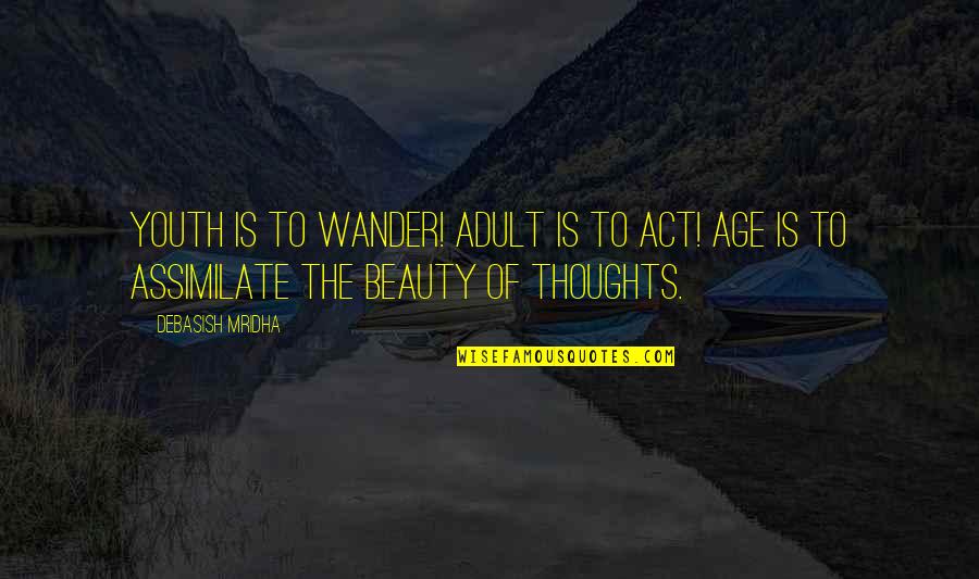 Thoughts In Life Love Quotes By Debasish Mridha: Youth is to wander! Adult is to act!