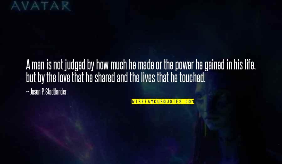 Thoughts In Life Love Quotes By Jason P. Stadtlander: A man is not judged by how much