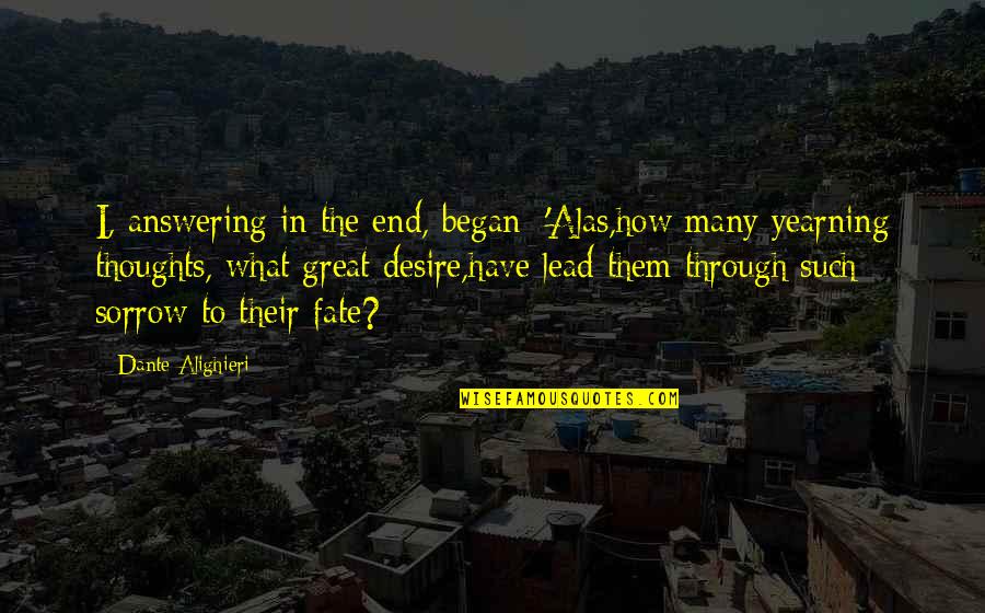 Thoughts In Love Quotes By Dante Alighieri: I, answering in the end, began: 'Alas,how many