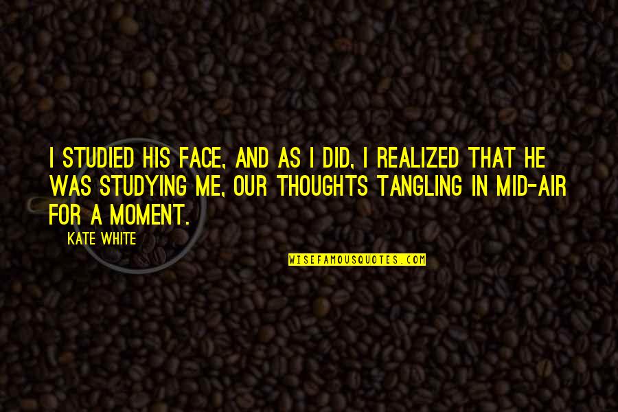 Thoughts In Love Quotes By Kate White: I studied his face, and as I did,