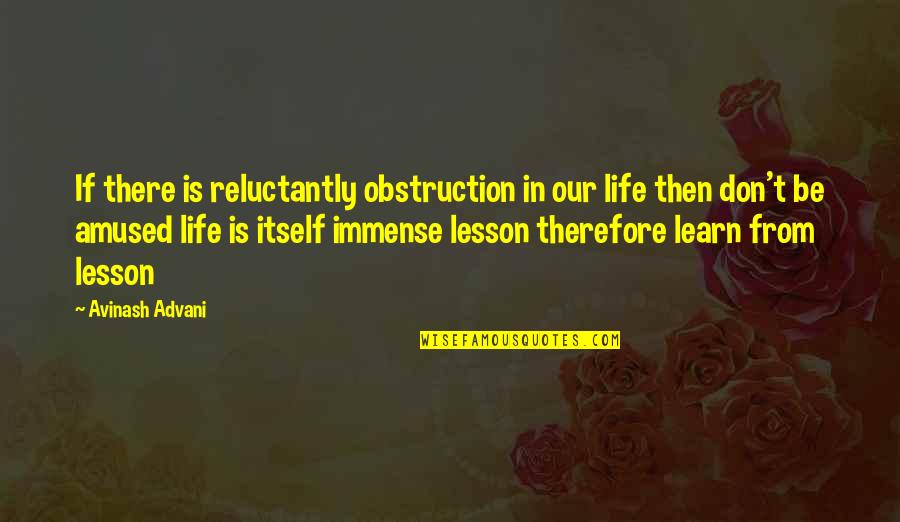Thoughts In Quotes By Avinash Advani: If there is reluctantly obstruction in our life