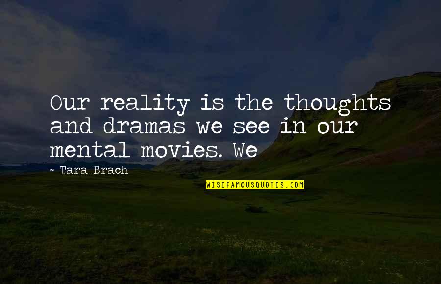 Thoughts In Quotes By Tara Brach: Our reality is the thoughts and dramas we