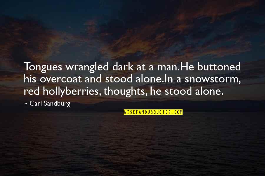 Thoughts In Solitude Quotes By Carl Sandburg: Tongues wrangled dark at a man.He buttoned his