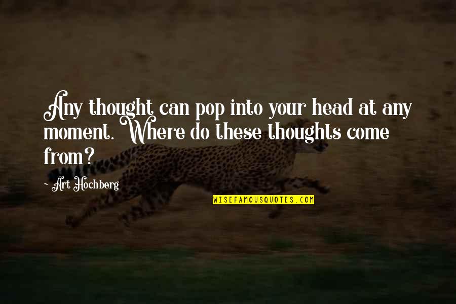 Thoughts In Your Head Quotes By Art Hochberg: Any thought can pop into your head at
