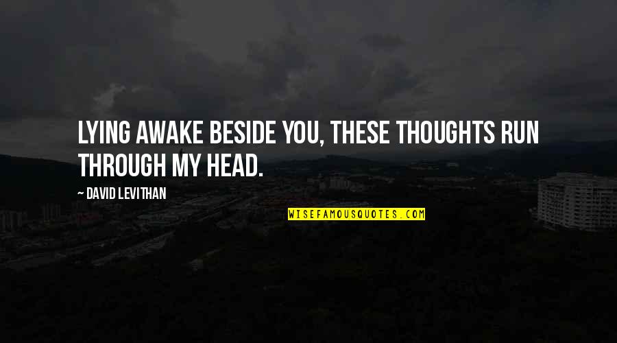 Thoughts In Your Head Quotes By David Levithan: Lying awake beside you, these thoughts run through