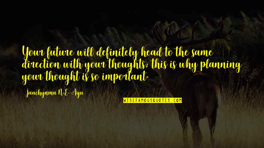 Thoughts In Your Head Quotes By Jaachynma N.E. Agu: Your future will definitely head to the same Thoughts In Your Head Quotes By Jaachynma N.E. Agu: Your future will definitely head to the same