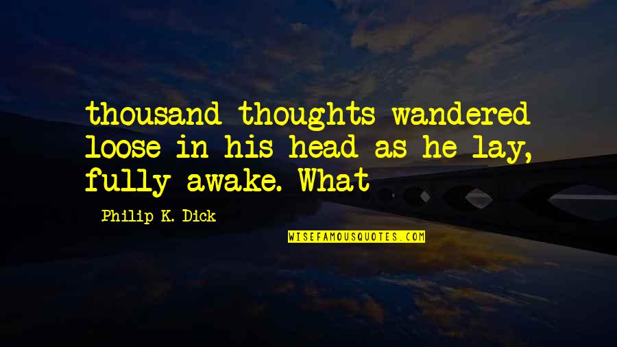 Thoughts In Your Head Quotes By Philip K. Dick: thousand thoughts wandered loose in his head as
