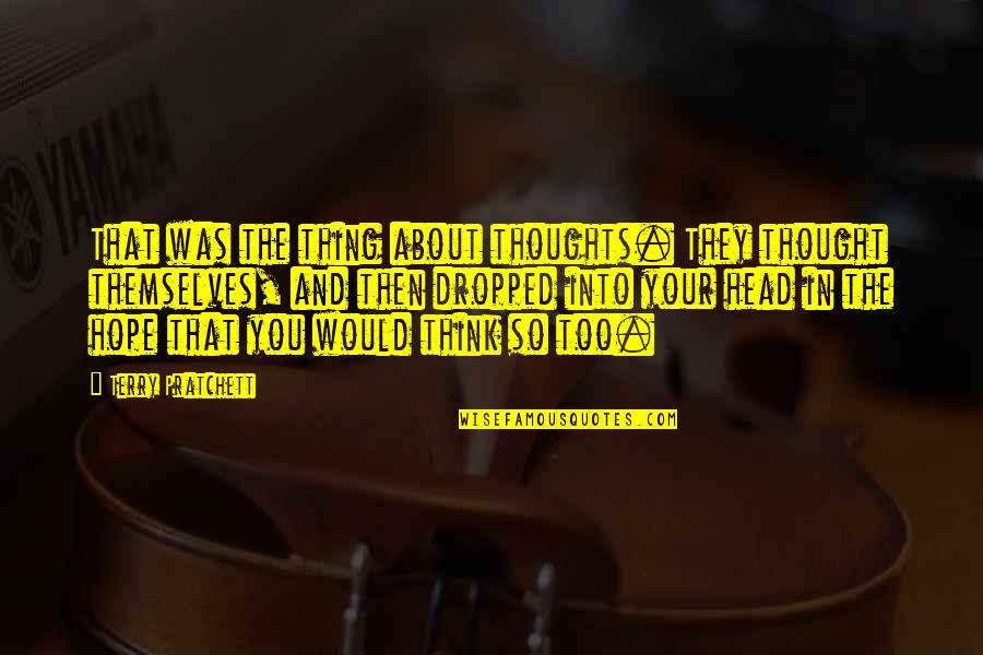 Thoughts In Your Head Quotes By Terry Pratchett: That was the thing about thoughts. They thought