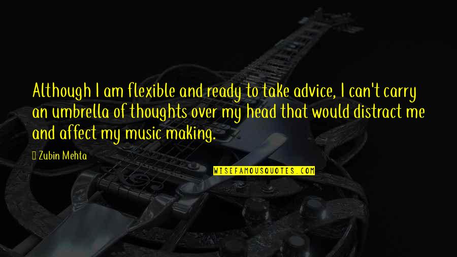 Thoughts In Your Head Quotes By Zubin Mehta: Although I am flexible and ready to take