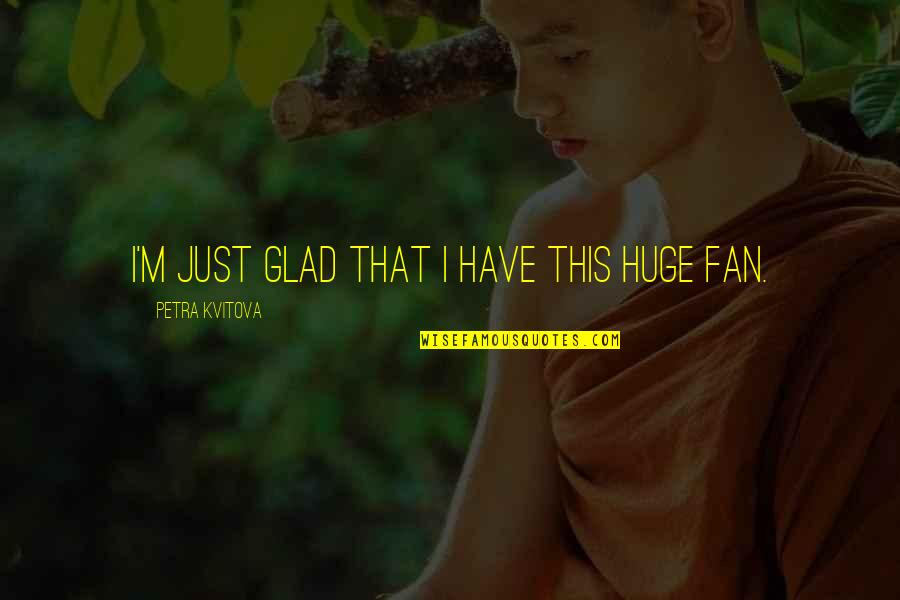 Thoughts Infj Quotes By Petra Kvitova: I'm just glad that I have this huge Thoughts Infj Quotes By Petra Kvitova: I'm just glad that I have this huge