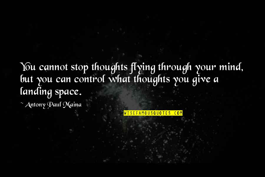 Thoughts Inspirational Quotes By Antony Paul Maina: You cannot stop thoughts flying through your mind,