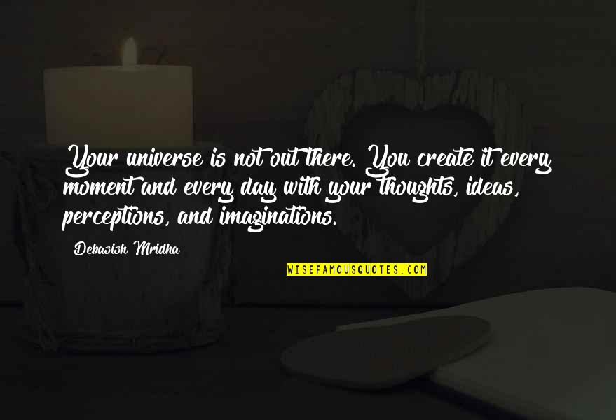 Thoughts Inspirational Quotes By Debasish Mridha: Your universe is not out there. You create