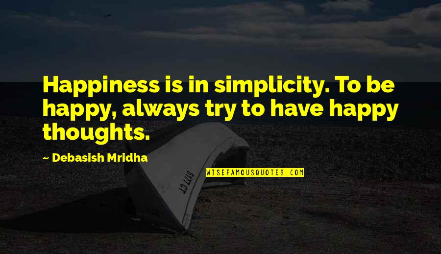 Thoughts Inspirational Quotes By Debasish Mridha: Happiness is in simplicity. To be happy, always