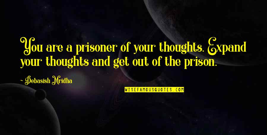 Thoughts Inspirational Quotes By Debasish Mridha: You are a prisoner of your thoughts. Expand