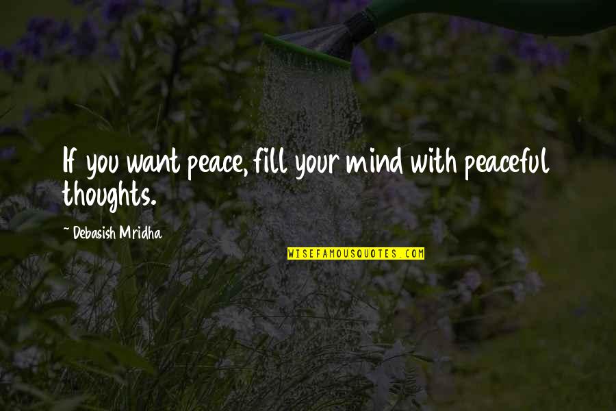 Thoughts Inspirational Quotes By Debasish Mridha: If you want peace, fill your mind with