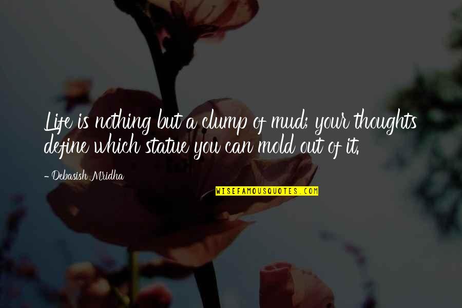 Thoughts Inspirational Quotes By Debasish Mridha: Life is nothing but a clump of mud;