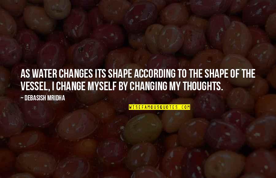 Thoughts Inspirational Quotes By Debasish Mridha: As water changes its shape according to the