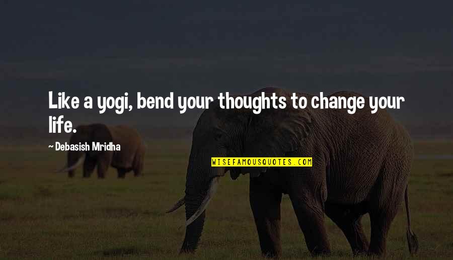 Thoughts Inspirational Quotes By Debasish Mridha: Like a yogi, bend your thoughts to change