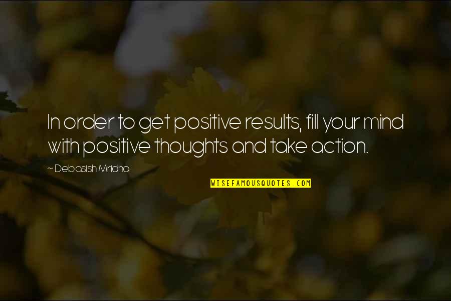 Thoughts Inspirational Quotes By Debasish Mridha: In order to get positive results, fill your