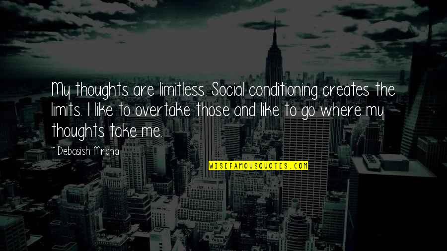 Thoughts Inspirational Quotes By Debasish Mridha: My thoughts are limitless. Social conditioning creates the