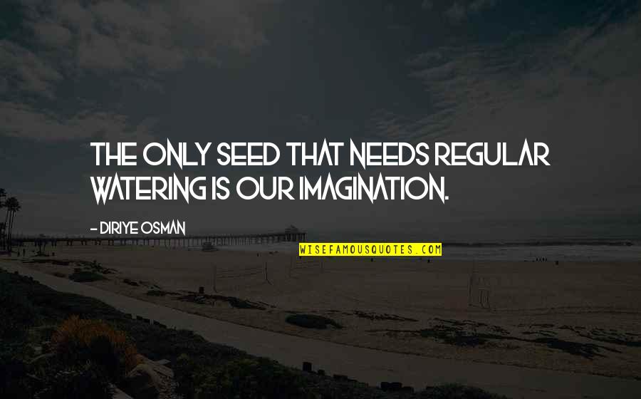 Thoughts Inspirational Quotes By Diriye Osman: The only seed that needs regular watering is