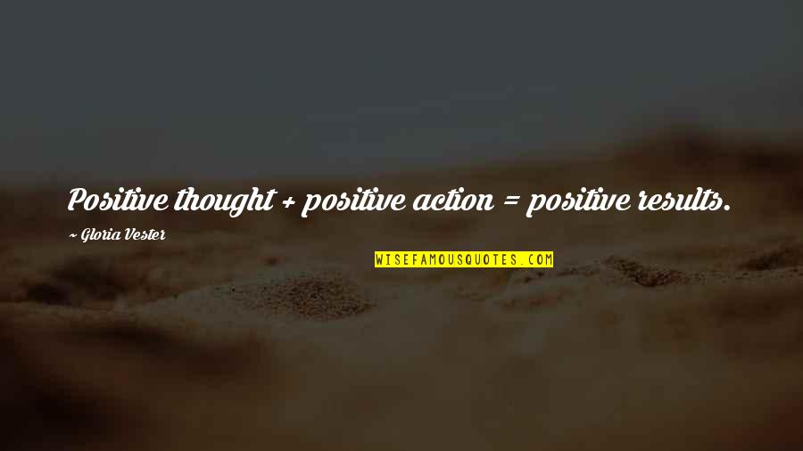 Thoughts Inspirational Quotes By Gloria Vester: Positive thought + positive action = positive results.