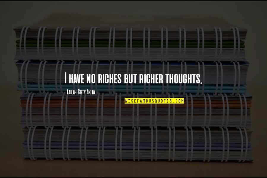Thoughts Inspirational Quotes By Lailah Gifty Akita: I have no riches but richer thoughts.