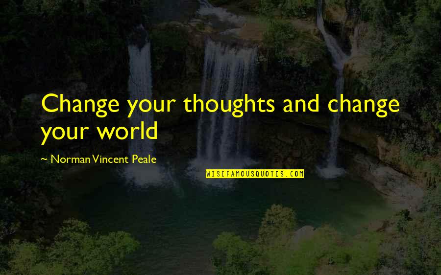 Thoughts Inspirational Quotes By Norman Vincent Peale: Change your thoughts and change your world