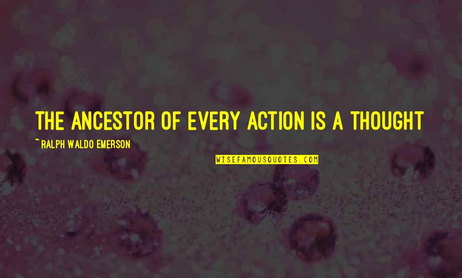 Thoughts Inspirational Quotes By Ralph Waldo Emerson: The ancestor of every action is a thought