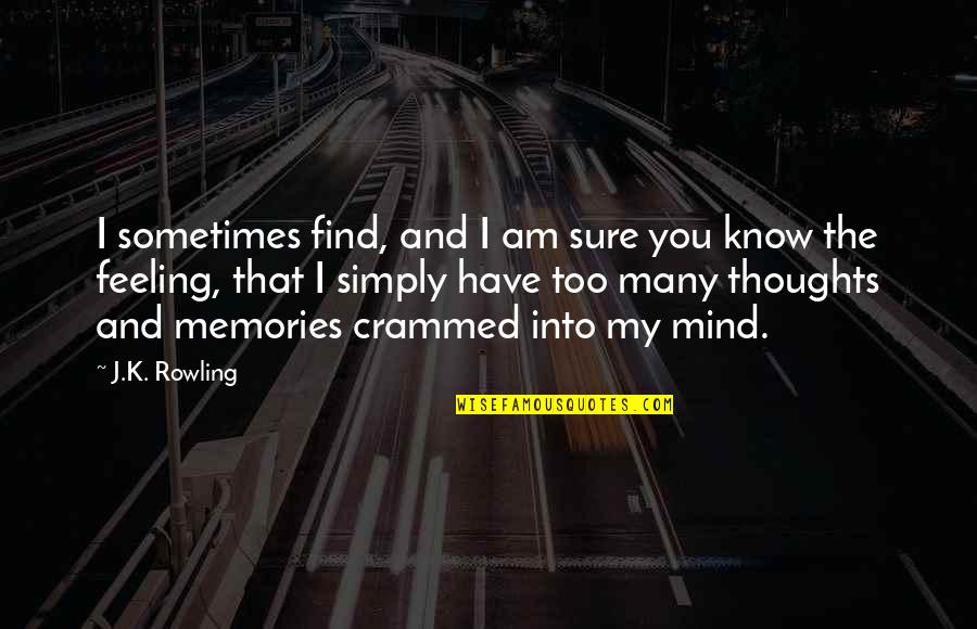 Thoughts Memories Quotes By J.K. Rowling: I sometimes find, and I am sure you