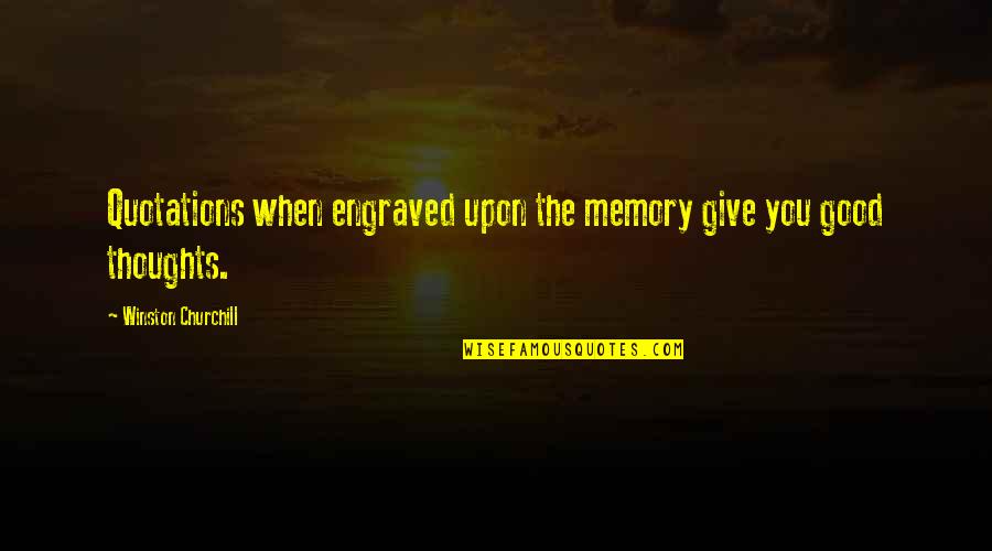 Thoughts Memories Quotes By Winston Churchill: Quotations when engraved upon the memory give you