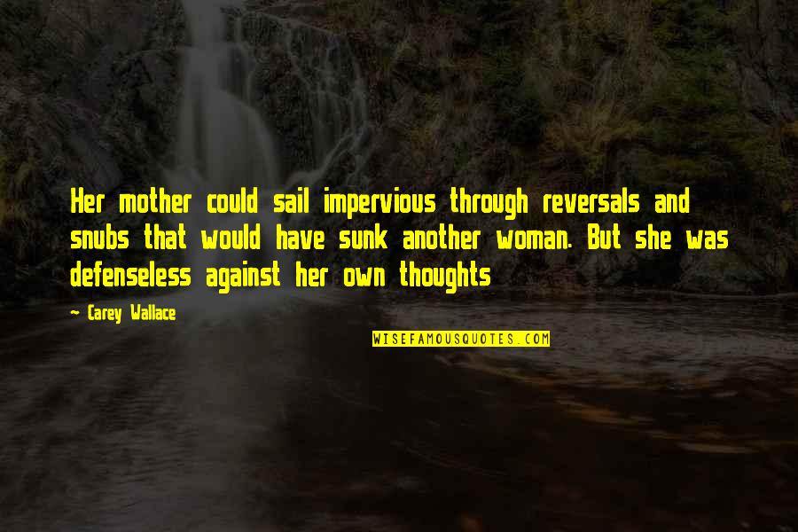 Thoughts Of A Woman Quotes By Carey Wallace: Her mother could sail impervious through reversals and Thoughts Of A Woman Quotes By Carey Wallace: Her mother could sail impervious through reversals and
