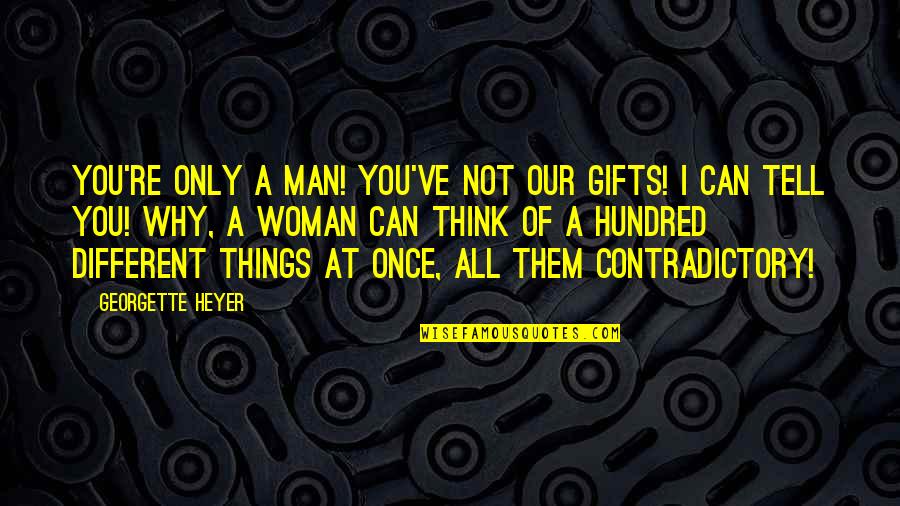 Thoughts Of A Woman Quotes By Georgette Heyer: You're only a man! You've not our gifts! Thoughts Of A Woman Quotes By Georgette Heyer: You're only a man! You've not our gifts!