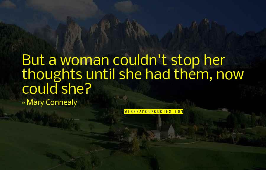 Thoughts Of A Woman Quotes By Mary Connealy: But a woman couldn't stop her thoughts until