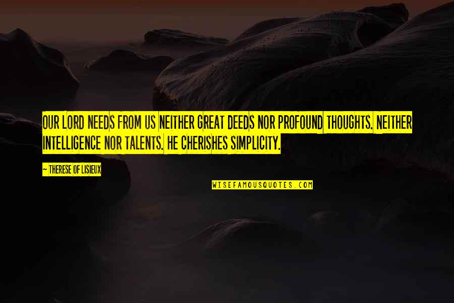 Thoughts Of Faith Quotes By Therese Of Lisieux: Our Lord needs from us neither great deeds Thoughts Of Faith Quotes By Therese Of Lisieux: Our Lord needs from us neither great deeds