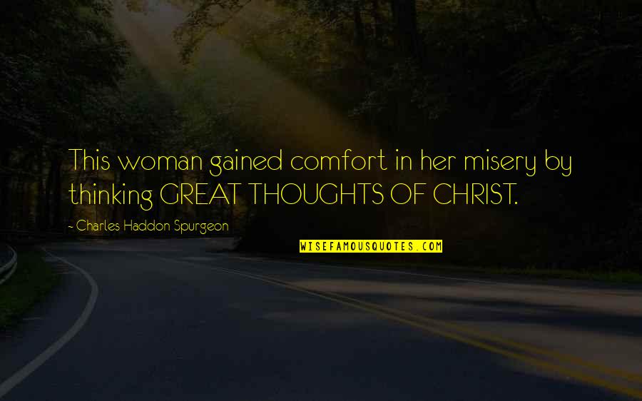 Thoughts Of Her Quotes By Charles Haddon Spurgeon: This woman gained comfort in her misery by
