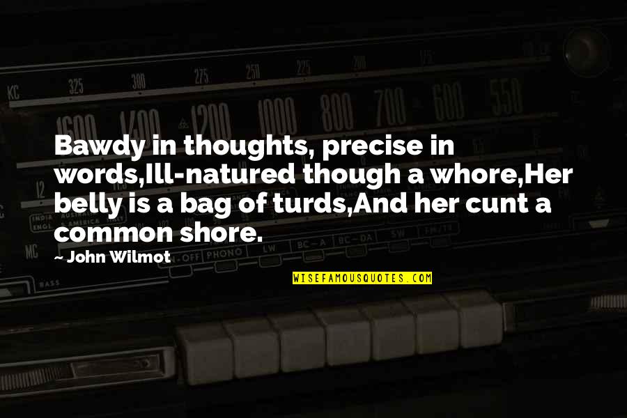 Thoughts Of Her Quotes By John Wilmot: Bawdy in thoughts, precise in words,Ill-natured though a